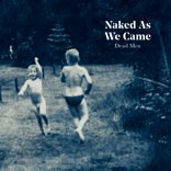 NAKED AS WE CAME – Dead Men